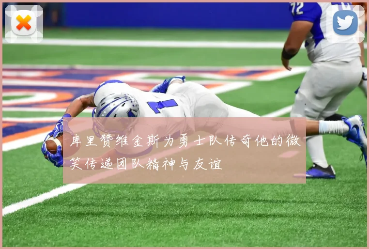 库里赞维金斯为勇士队传奇他的微笑传递团队精神与友谊